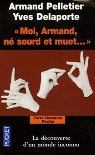 Armand Pelletier et Yves Delaporte - Moi, Armand, né sourd et muet... - Au nom de la science, la langue des signes sacrifiée.