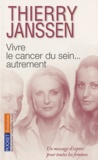 Thierry Janssen - Vivre le cancer du sein ... autrement - Un message d'espoir pour toutes les femmes.