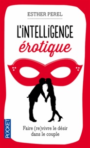 Esther Perel - L'intelligence érotique - Faire vivre le désir dans le couple.