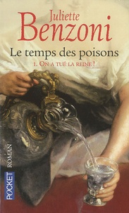 Juliette Benzoni - Le temps des poisons Tome 1 : On a tué la reine !.