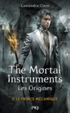 Cassandra Clare - La Cité des Ténèbres/The Mortal Instruments - Les Origines Tome 2 : Le Prince mécanique.