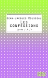 Jean-Jacques Rousseau - Les Confessions - Livres 1 à 4.