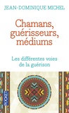 Jean-Dominique Michel - Chamans, guérisseurs, médiums - Les différentes voies de la guérison.