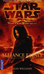 Sean Williams - Star Wars : The Old Republic  : Alliance fatale.