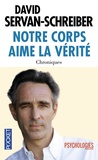 David Servan-Schreiber - Notre corps aime la vérité - Chroniques 1999-2011.