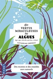 Catherine Crépeau - Les vertus miraculeuses des algues - Agar-agar, chlorelle, spiruline, wakamé.