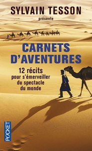Sylvain Tesson - Carnets d'aventures - 12 récits pour s'émerveiller du spectacle du monde.