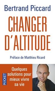 Bertrand Piccard - Changer d'altitude - Quelques solutions pour mieux vivre sa vie.