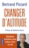 Bertrand Piccard - Changer d'altitude - Quelques solutions pour mieux vivre sa vie.
