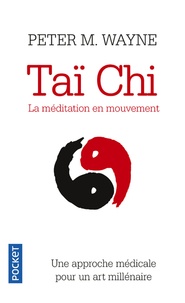Peter M. Wayne - Taï-chi : la méditation en mouvement - Une approche scientifique pour un art millénaire.
