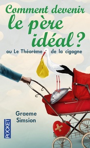 Graeme Simsion - Comment devenir le père idéal ? - Ou Le Théorème de la cigogne.