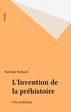 Nathalie Richard et  Collectif - L'invention de la préhistoire - Anthologie.