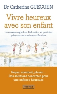 Catherine Gueguen - Vivre heureux avec son enfant - Un nouveau regard sur l'éducation au quotidien grâce aux neurosciences affectives.