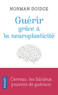 Norman Doidge - Guérir grâce à la neuroplasticité - Découvertes remarquables à l'avant-garde de la recherche sur le cerveau.