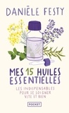 Danièle Festy - Mes 15 huiles essentielles - Des solutions garanties, faciles à faire soi-même - Les indispensables pour se soigner vite et bien.