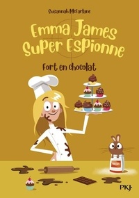 Susannah McFarlane - Emma James super espionne Tome 5 : Fort en chocolat.