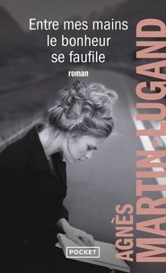 Agnès Martin-Lugand - Entre mes mains le bonheur se faufile.