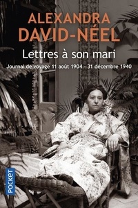 Alexandra David-Néel - Lettres à son mari (11 août 1904 - 31 décembre 1940) - Journal de voyage.