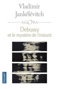 Vladimir Jankélévitch - Debussy et le mystère de l'instant - Avec 46 exemples musicaux.