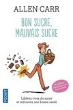 Allen Carr - Bon sucre, mauvais sucre - Libérez-vous du sucre et retrouvez une bonne santé.