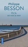 Philippe Besson - De là, on voit la mer.