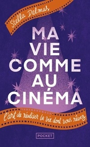 Stella Delmas - Ma vie comme au cinéma - L'art de réaliser la vie dont vous rêvez.