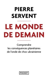 Pierre Servent - Le monde de demain - Comprendre les conséquences planétaires de l'onde de choc ukrainienne.