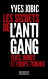 Yves Jobic - Les secrets de l'Antigang - Flics, indics, et coups tordus.