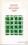 Pierre Boulez et Robert Piencikowski - Points de repères - Tome 1, Imaginer.