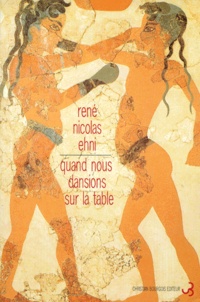 René-Nicolas Ehni - Quand nous dansions sur la table. suivi de Lettre à Dominique.