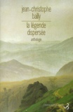 Jean-Christophe Bailly - La Legende Dispersee. Anthologie Du Romantisme Allemand.