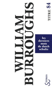 William Burroughs - Les derniers mots de Dutch Schultz.