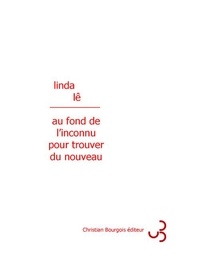 Linda Lê - Au fond de l'inconnu pour trouver du nouveau.