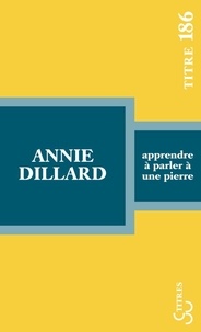 Annie Dillard - Apprendre à parler à une pierre.