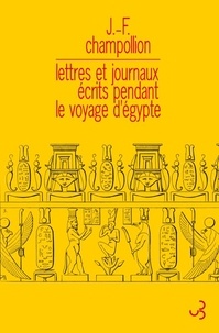 Jean-François Champollion - Lettres et journaux écrits pendant le voyage d'Egypte.