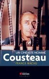 Franck Machu - Un cinéaste nommé Cousteau - Une oeuvre dans le siècle.