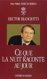 Hector Bianciotti - Ce Que La Nuit Raconte Au Jour.
