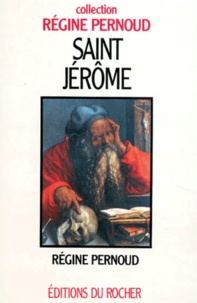 Régine Pernoud - Saint Jérôme. - Père de la Bible.