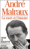 Pierre de Boisdeffre - Andre Malraux. La Mort Et L'Histoire.