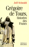 Joël Schmidt - Gregoire De Tours. Historien Des Francs.