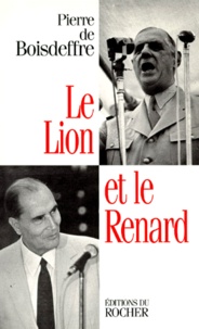 Pierre de Boisdeffre - Le Lion Et Le Renard. De Gaulle-Mitterrand.