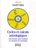Astrid Fallon - Cycles Et Calculs Astrologiques. Aide-Memoire Pour L'Etudiant Et Le Praticien De L'Astrologie.