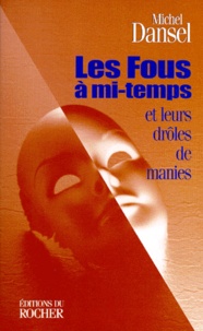 Michel Dansel - Les Fous A Mi-Temps. Et Leurs Droles De Manies.