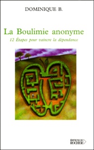 Dominique B - La Boulimie Anonyme. 12 Etapes Pour Vaincre La Dependance.