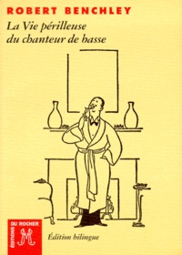 Robert Benchley - La Vie Perilleuse Du Chanteur De Basse. Edition Francais-Anglais.