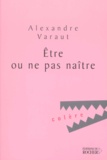 Alexandre Varaut - Etre Ou Ne Pas Naitre.