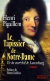 Henri Pigaillem - Le Tapissier De Notre-Dame. Vie Du Marechal De Luxembourg.