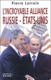 Pierre Lorrain - L'Incroyable Alliance Russie-Etats-Unis.