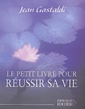 Jean Gastaldi - Le petit livre pour réussir sa vie.