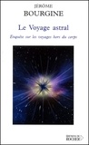 Jérôme Bourgine - Le Voyage Astral. Enquete Sur Les Voyages Hors Du Corps.